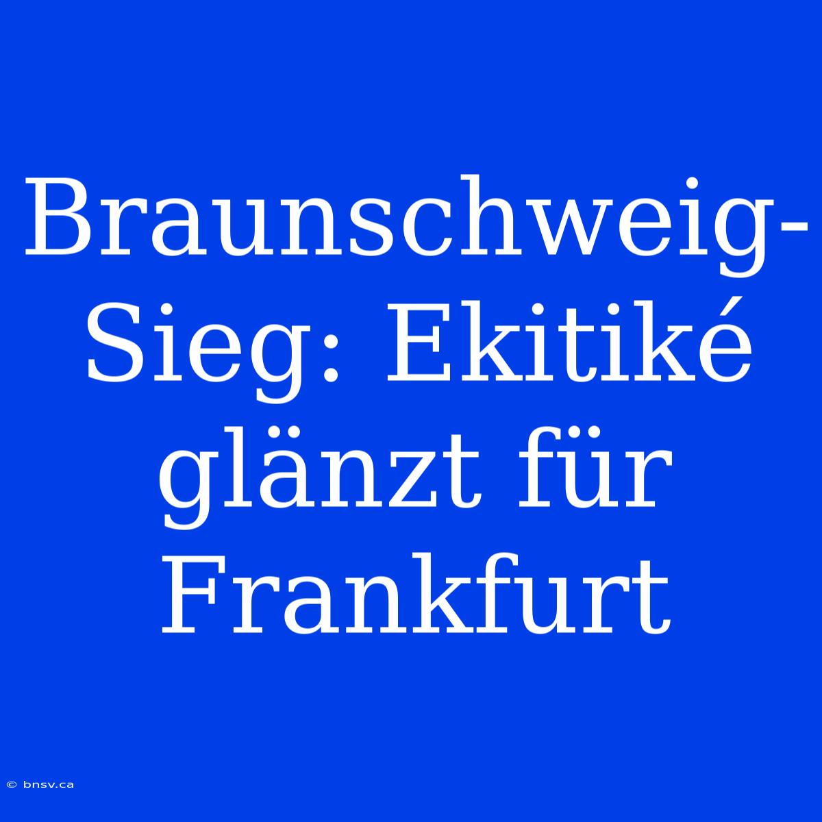 Braunschweig-Sieg: Ekitiké Glänzt Für Frankfurt