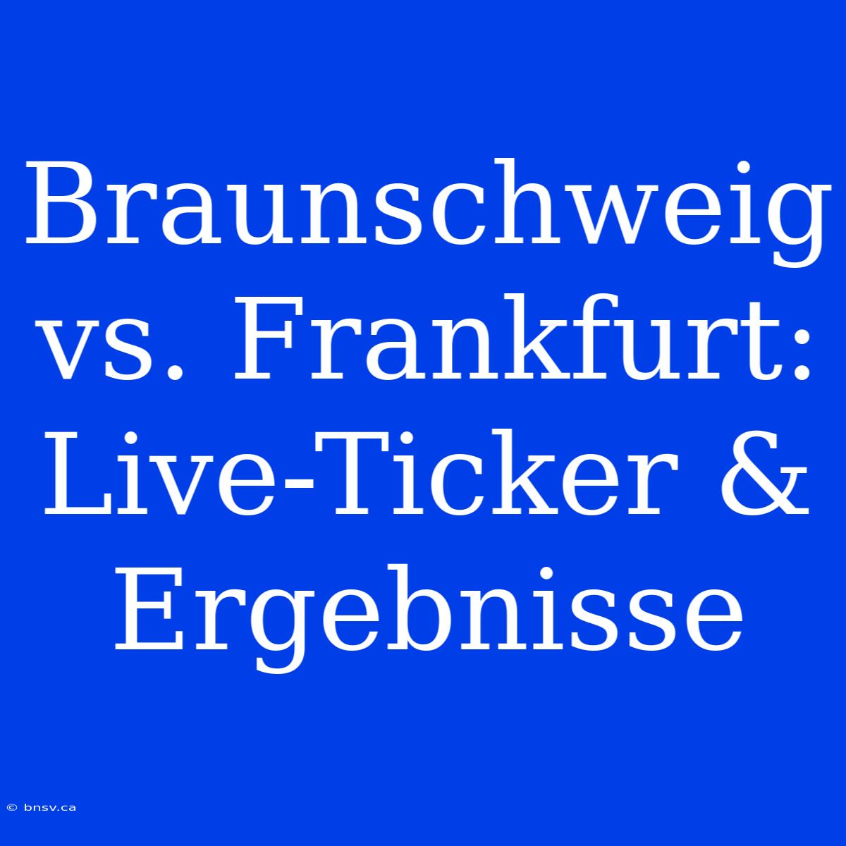 Braunschweig Vs. Frankfurt: Live-Ticker & Ergebnisse