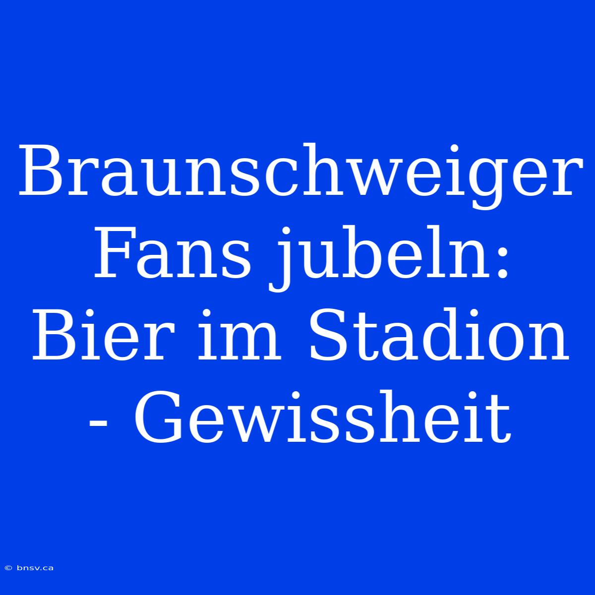 Braunschweiger Fans Jubeln: Bier Im Stadion - Gewissheit