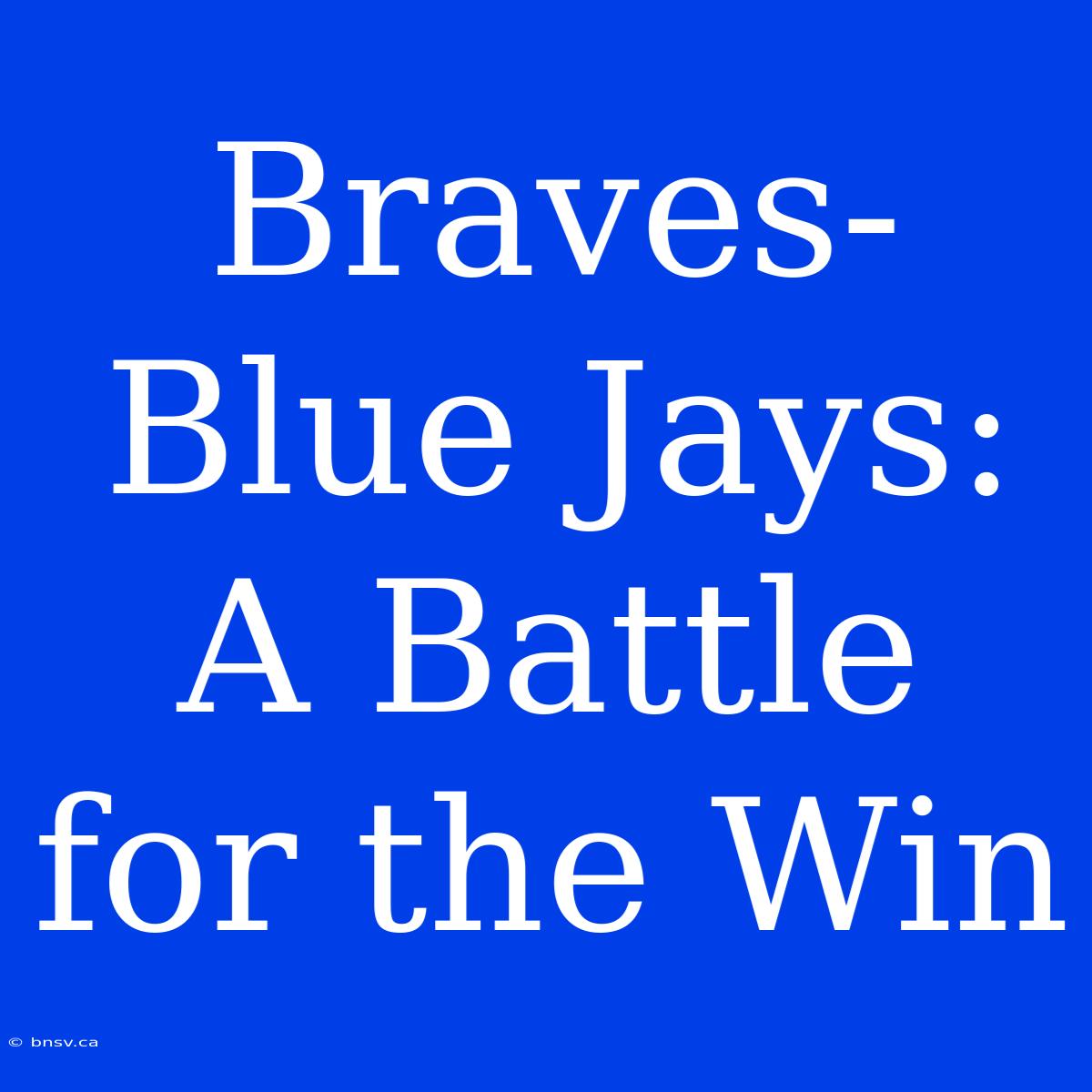 Braves-Blue Jays: A Battle For The Win