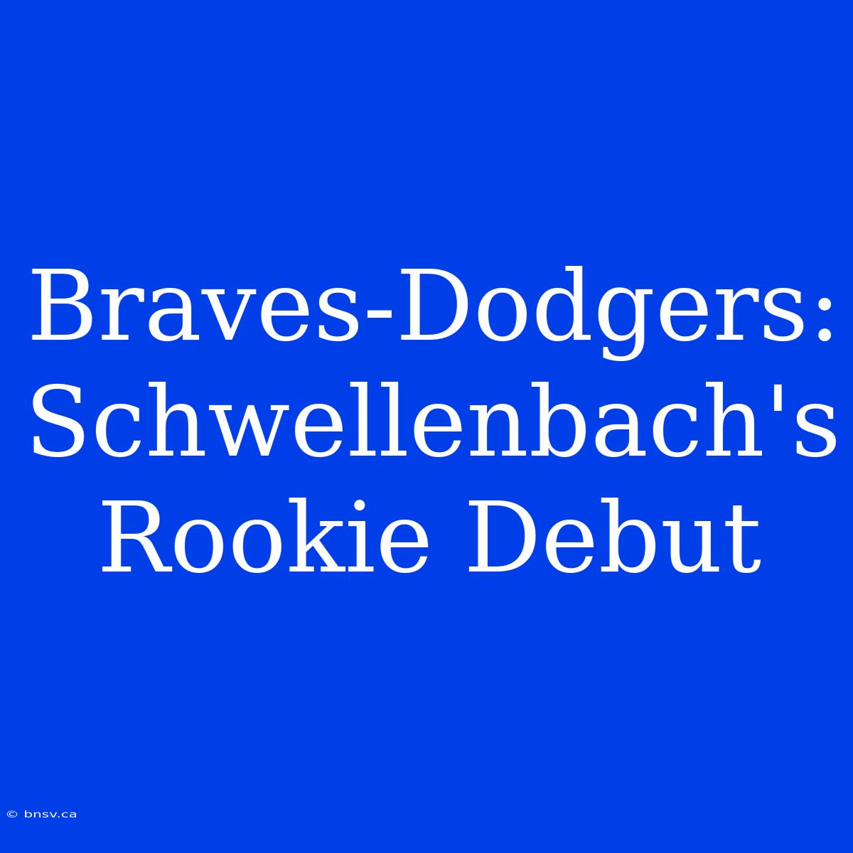 Braves-Dodgers: Schwellenbach's Rookie Debut