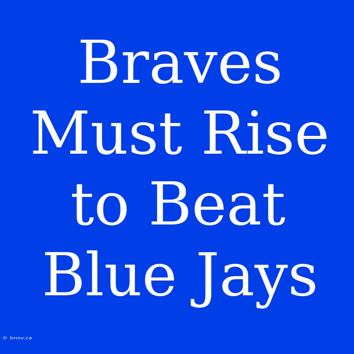 Braves Must Rise To Beat Blue Jays