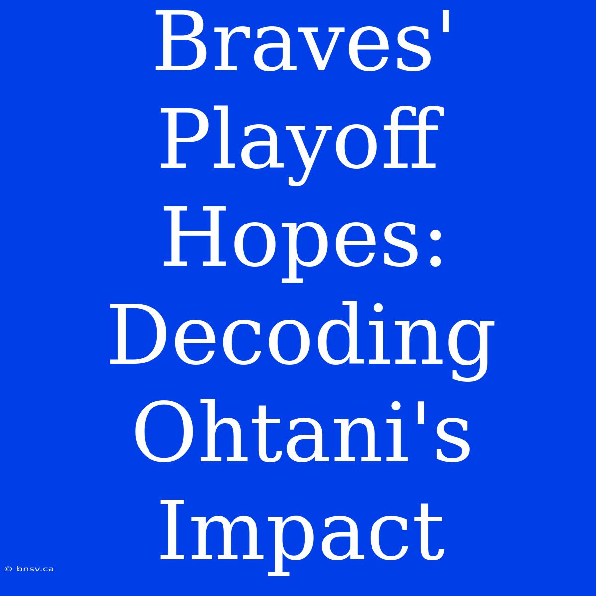 Braves' Playoff Hopes: Decoding Ohtani's Impact