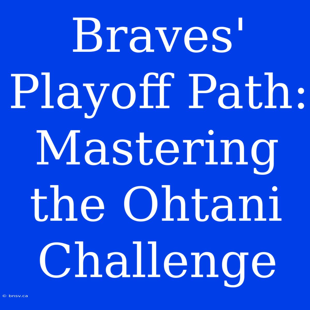 Braves' Playoff Path: Mastering The Ohtani Challenge