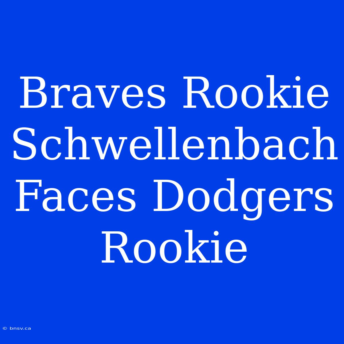 Braves Rookie Schwellenbach Faces Dodgers Rookie