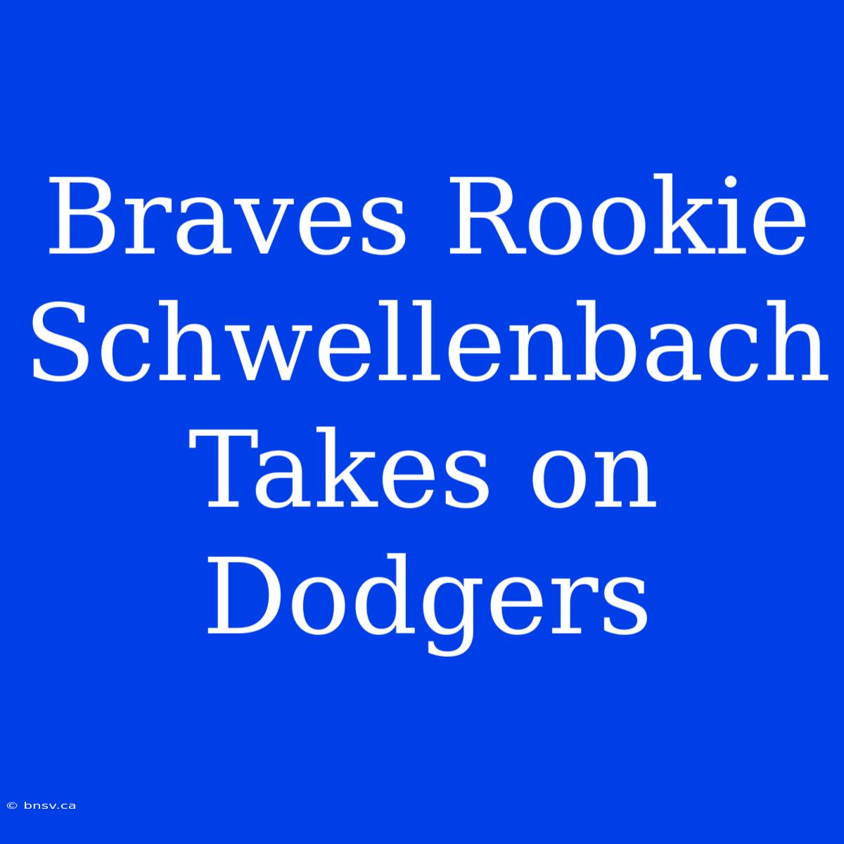 Braves Rookie Schwellenbach Takes On Dodgers