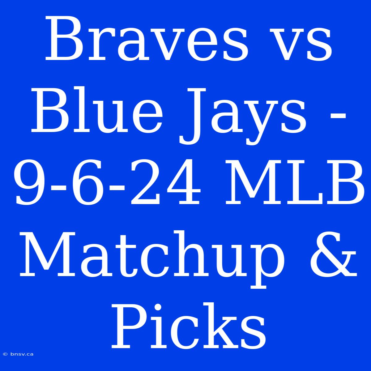 Braves Vs Blue Jays - 9-6-24 MLB Matchup & Picks