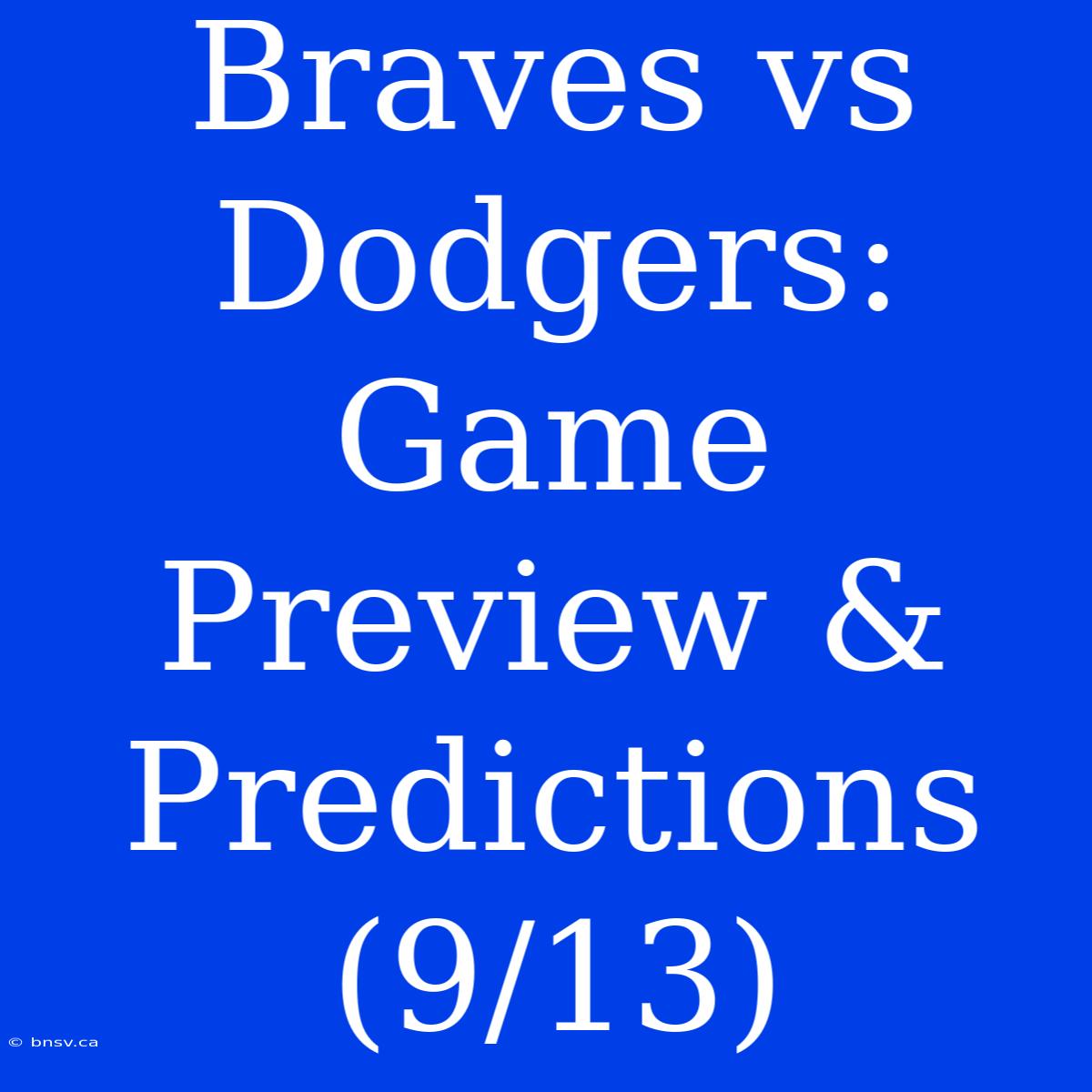 Braves Vs Dodgers: Game Preview & Predictions (9/13)