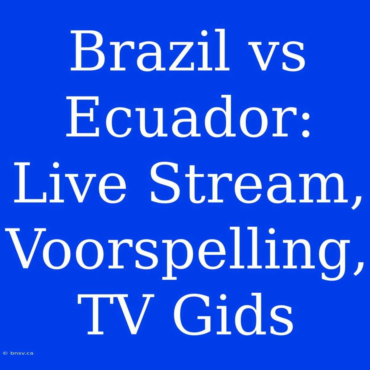 Brazil Vs Ecuador: Live Stream, Voorspelling, TV Gids