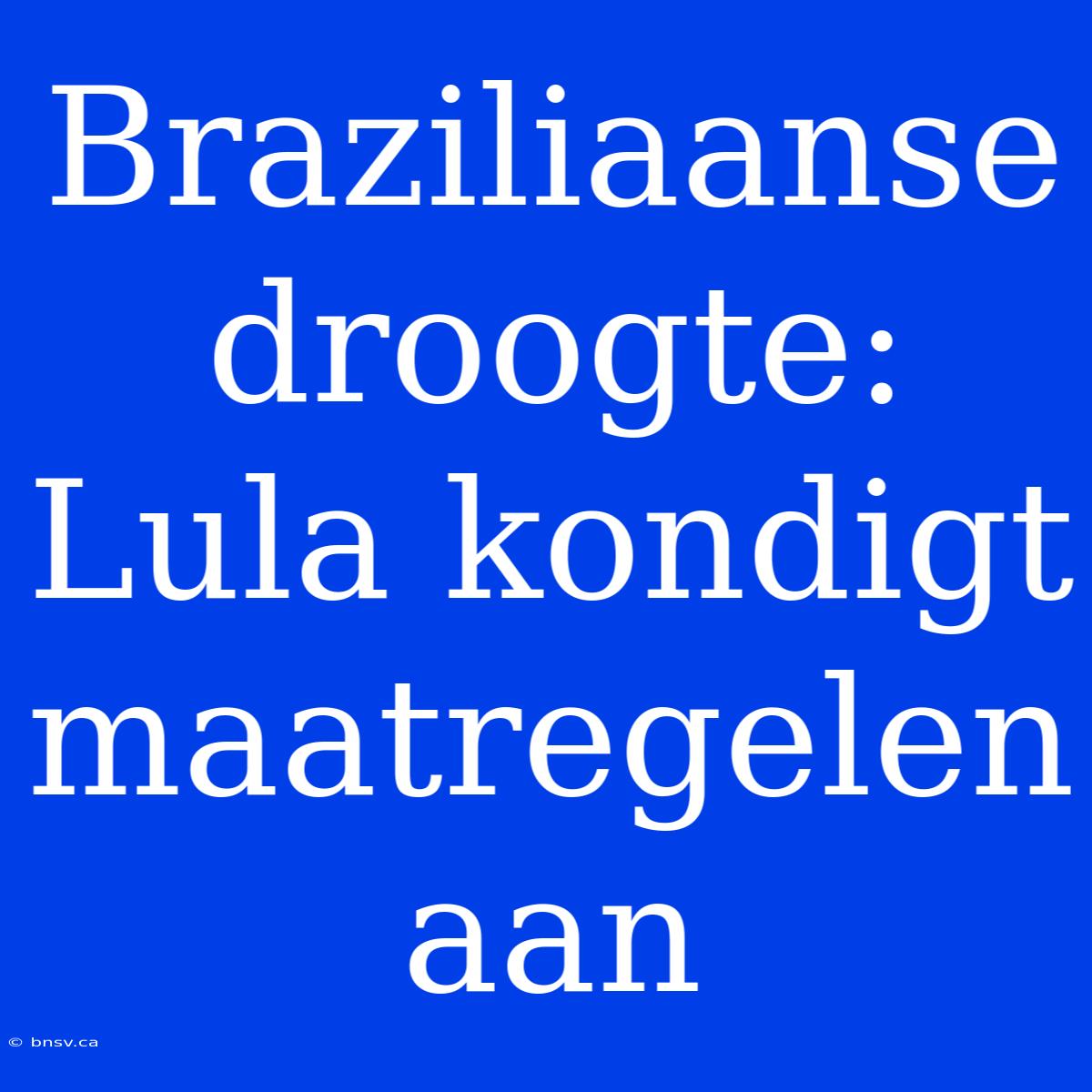 Braziliaanse Droogte: Lula Kondigt Maatregelen Aan