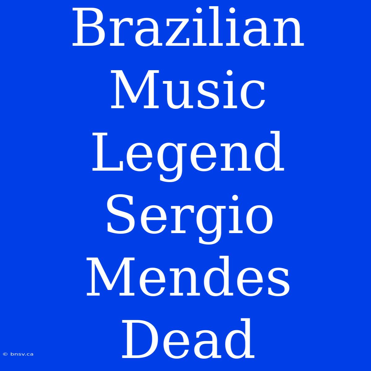 Brazilian Music Legend Sergio Mendes Dead