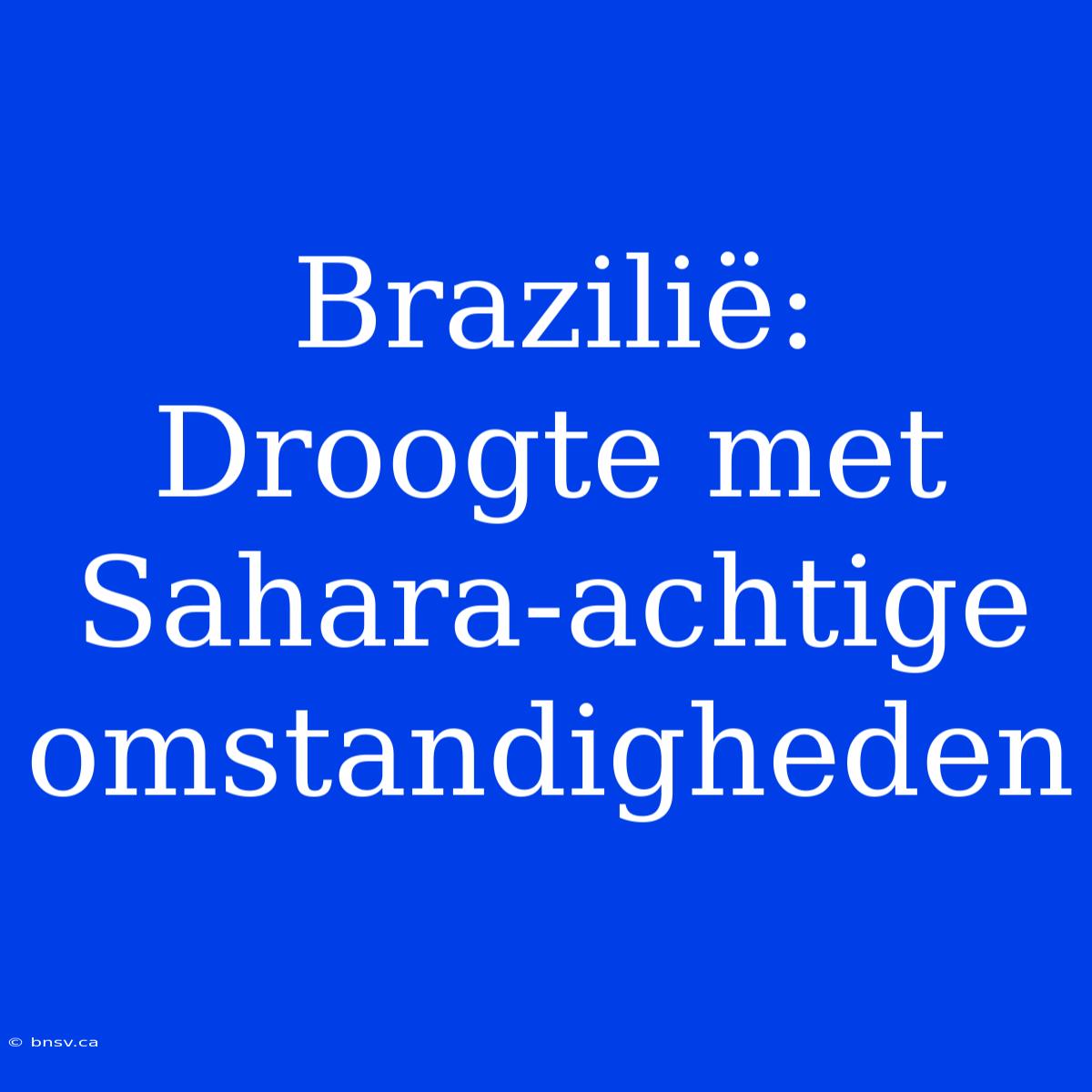 Brazilië: Droogte Met Sahara-achtige Omstandigheden