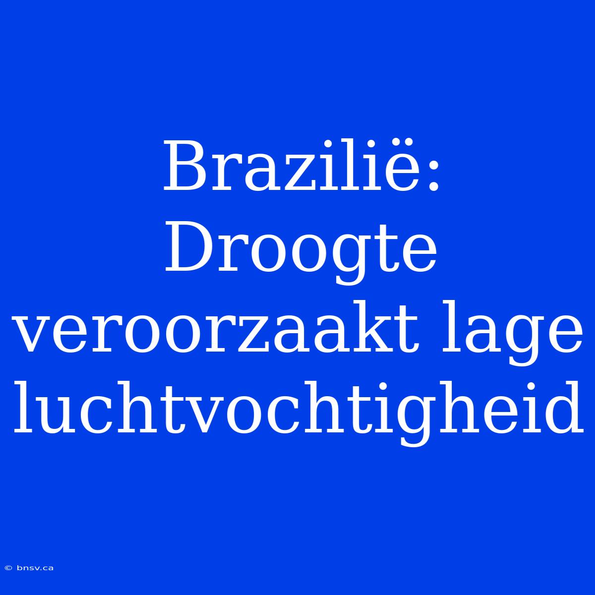 Brazilië: Droogte Veroorzaakt Lage Luchtvochtigheid