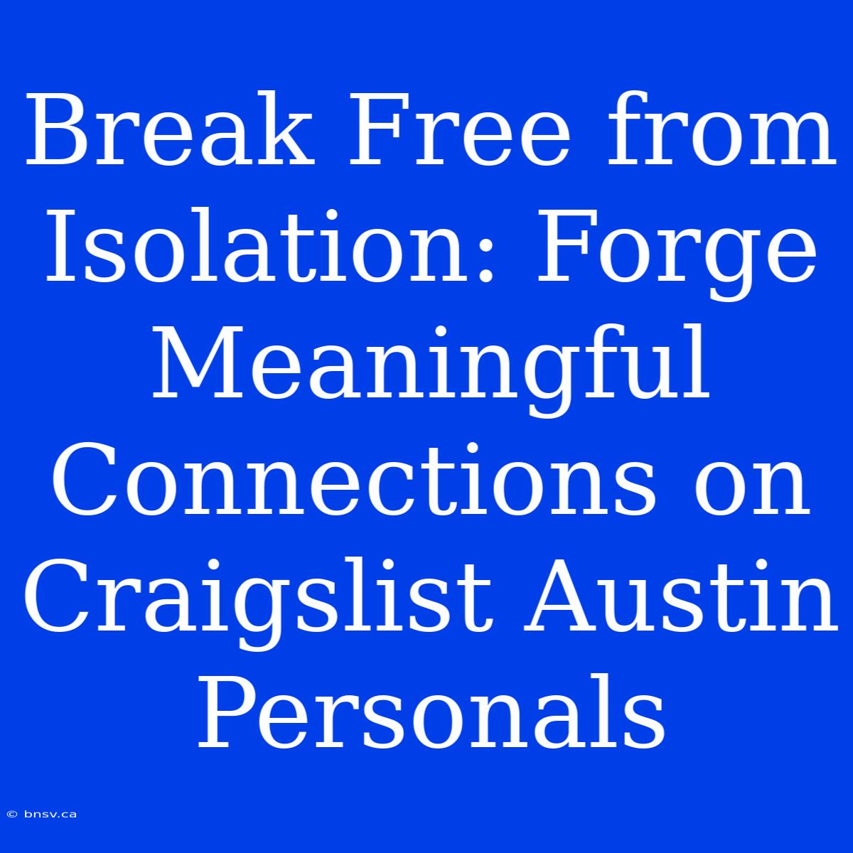 Break Free From Isolation: Forge Meaningful Connections On Craigslist Austin Personals