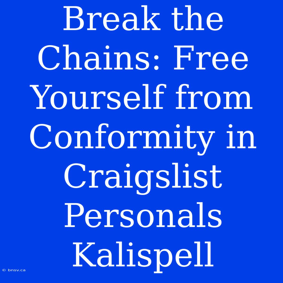 Break The Chains: Free Yourself From Conformity In Craigslist Personals Kalispell