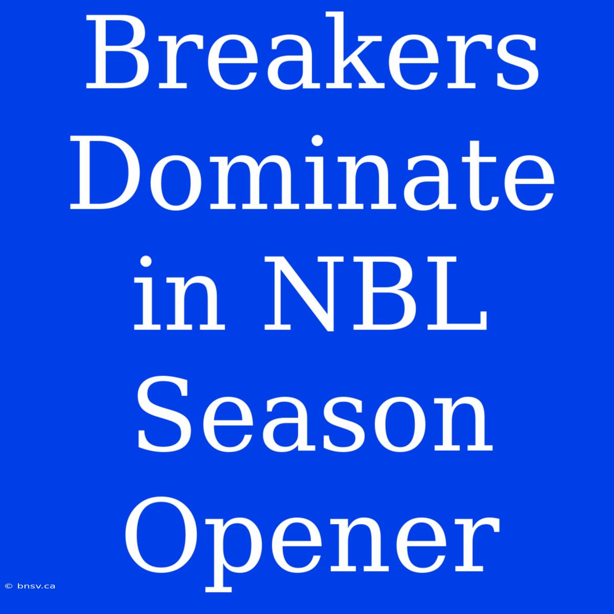 Breakers Dominate In NBL Season Opener