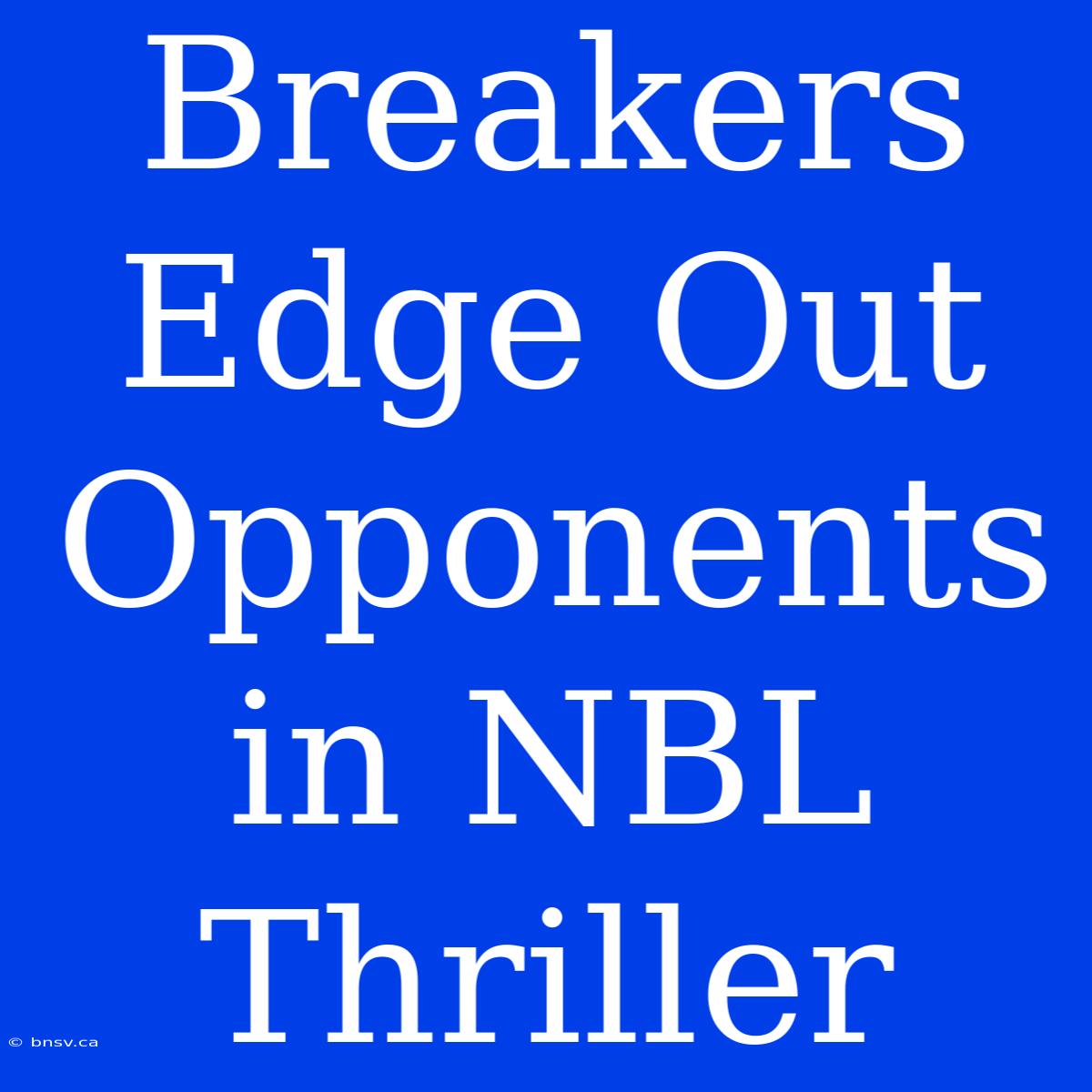 Breakers Edge Out Opponents In NBL Thriller