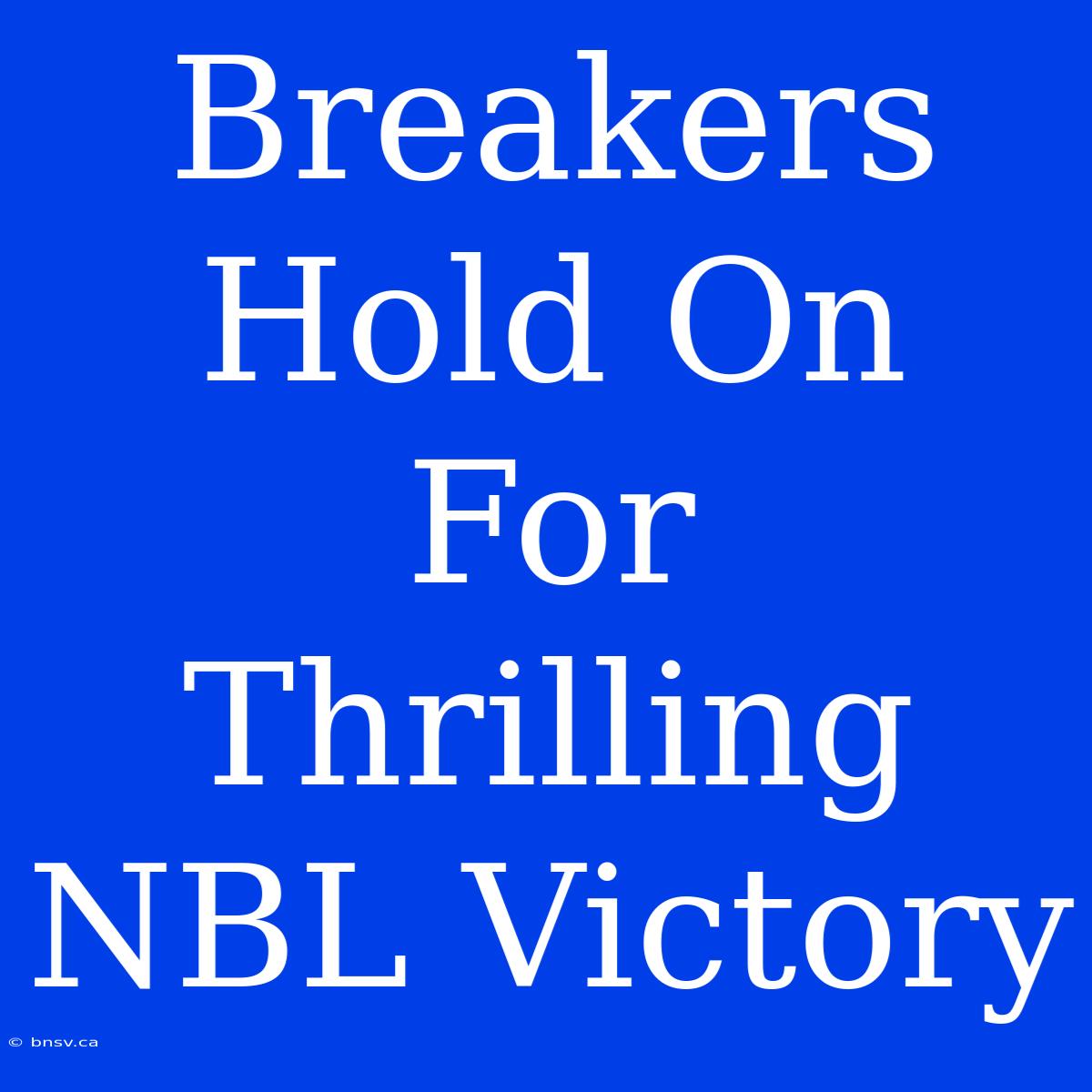 Breakers Hold On For Thrilling NBL Victory