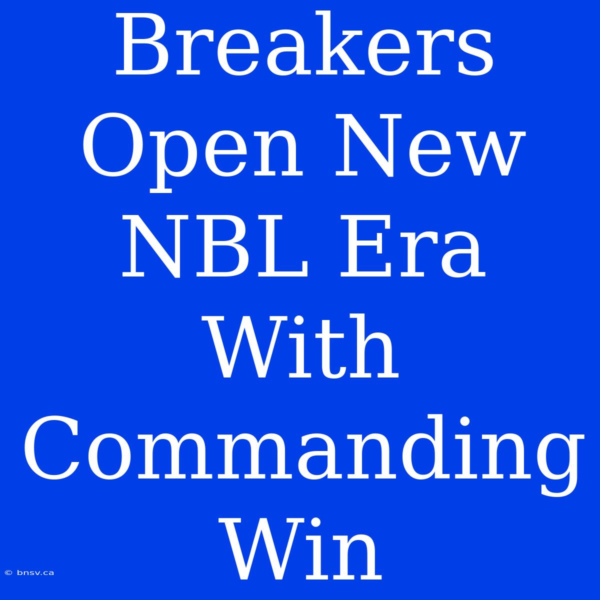 Breakers Open New NBL Era With Commanding Win