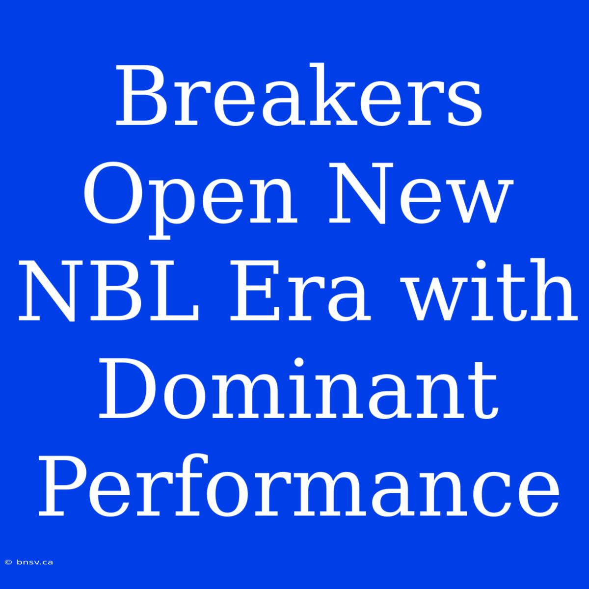 Breakers Open New NBL Era With Dominant Performance