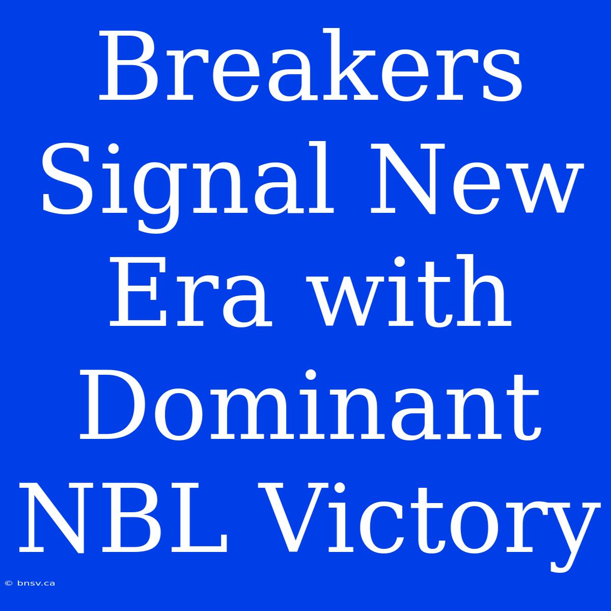 Breakers Signal New Era With Dominant NBL Victory