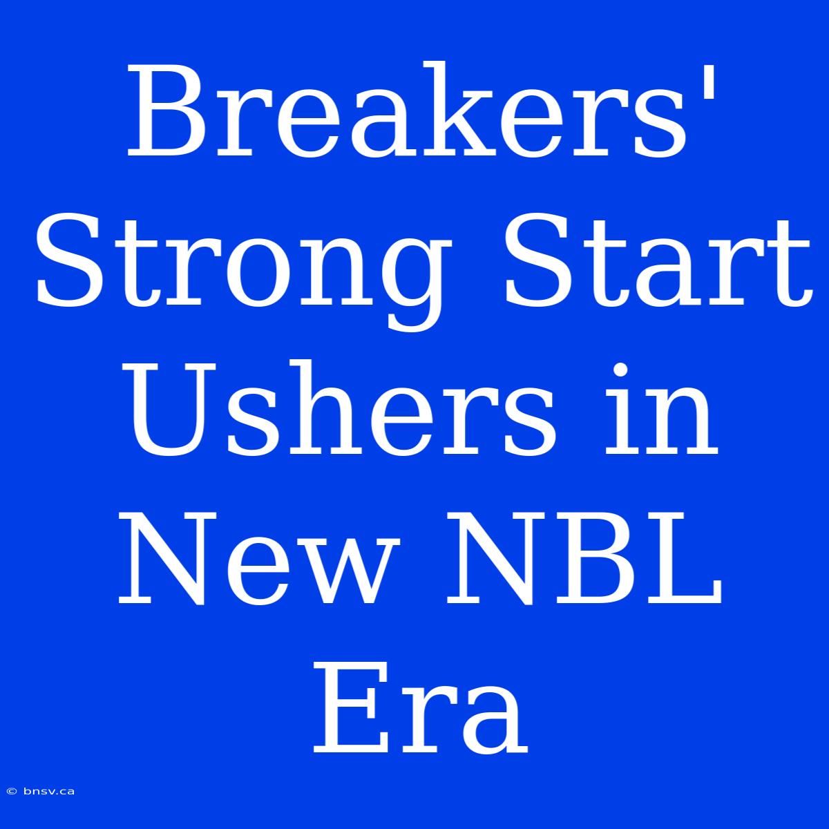 Breakers' Strong Start Ushers In New NBL Era