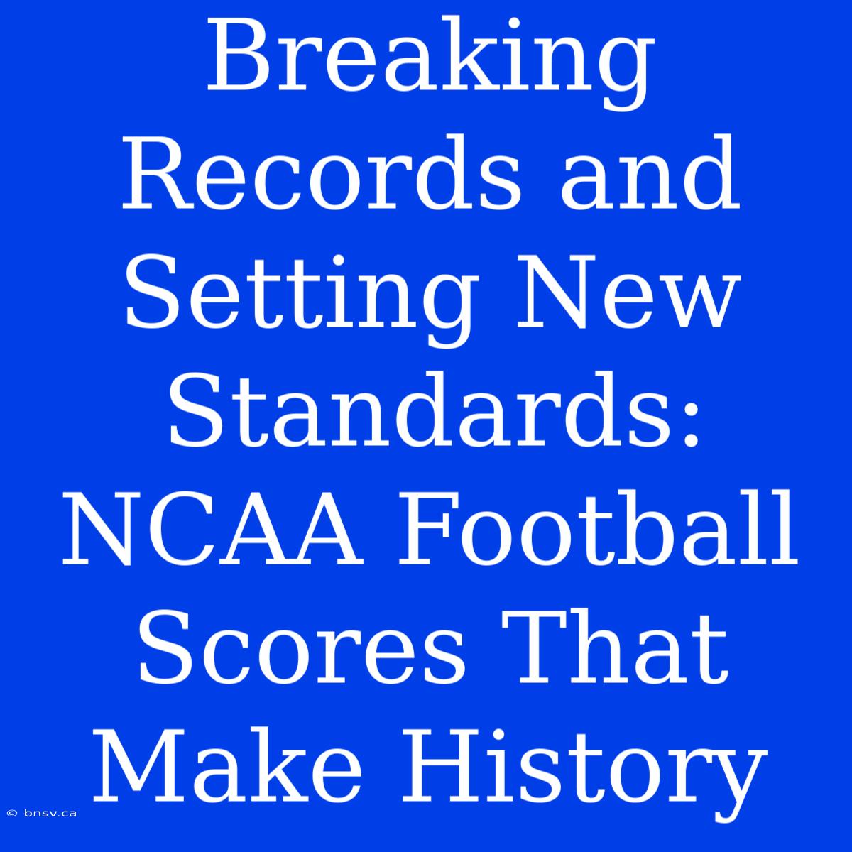 Breaking Records And Setting New Standards: NCAA Football Scores That Make History