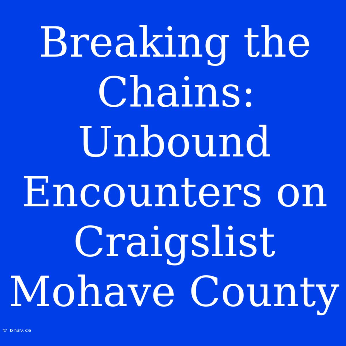 Breaking The Chains: Unbound Encounters On Craigslist Mohave County