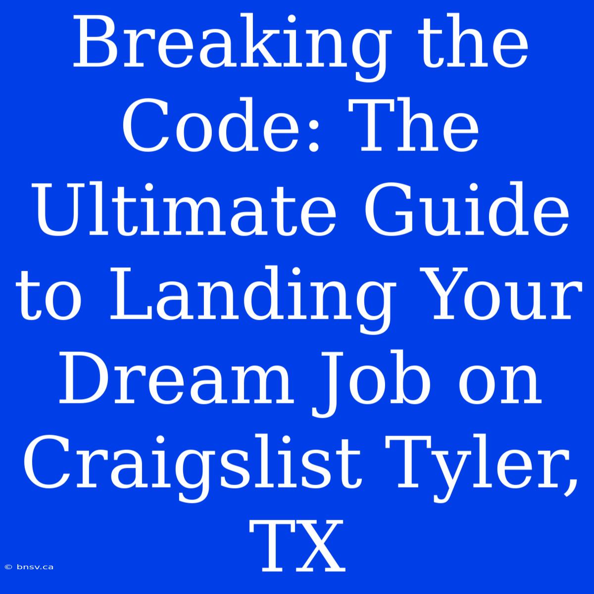 Breaking The Code: The Ultimate Guide To Landing Your Dream Job On Craigslist Tyler, TX