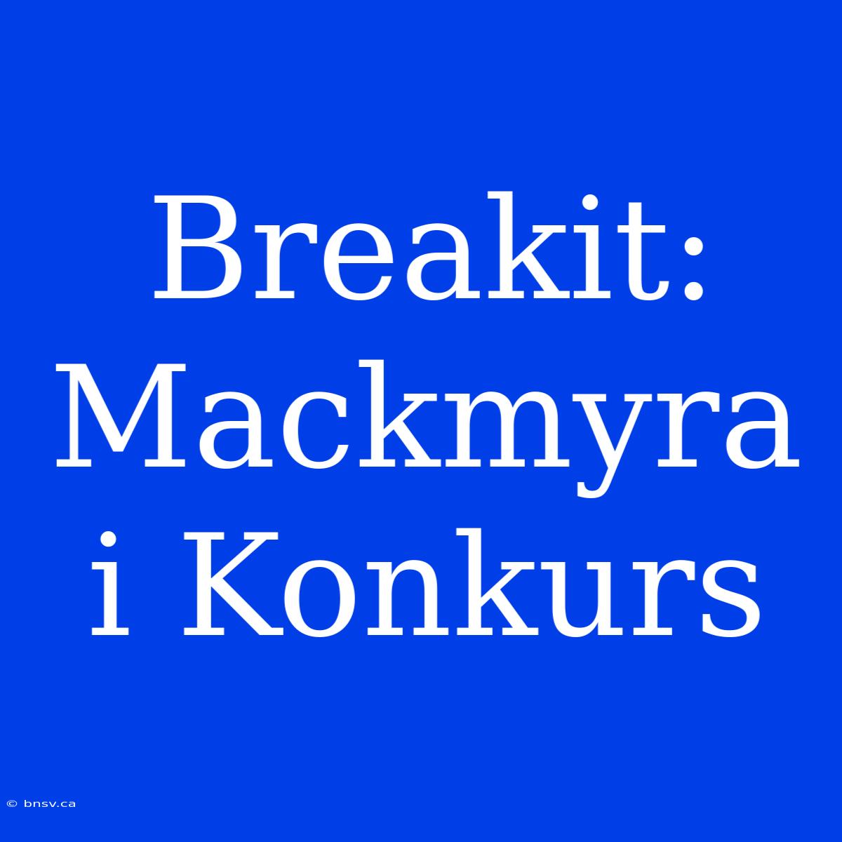 Breakit: Mackmyra I Konkurs