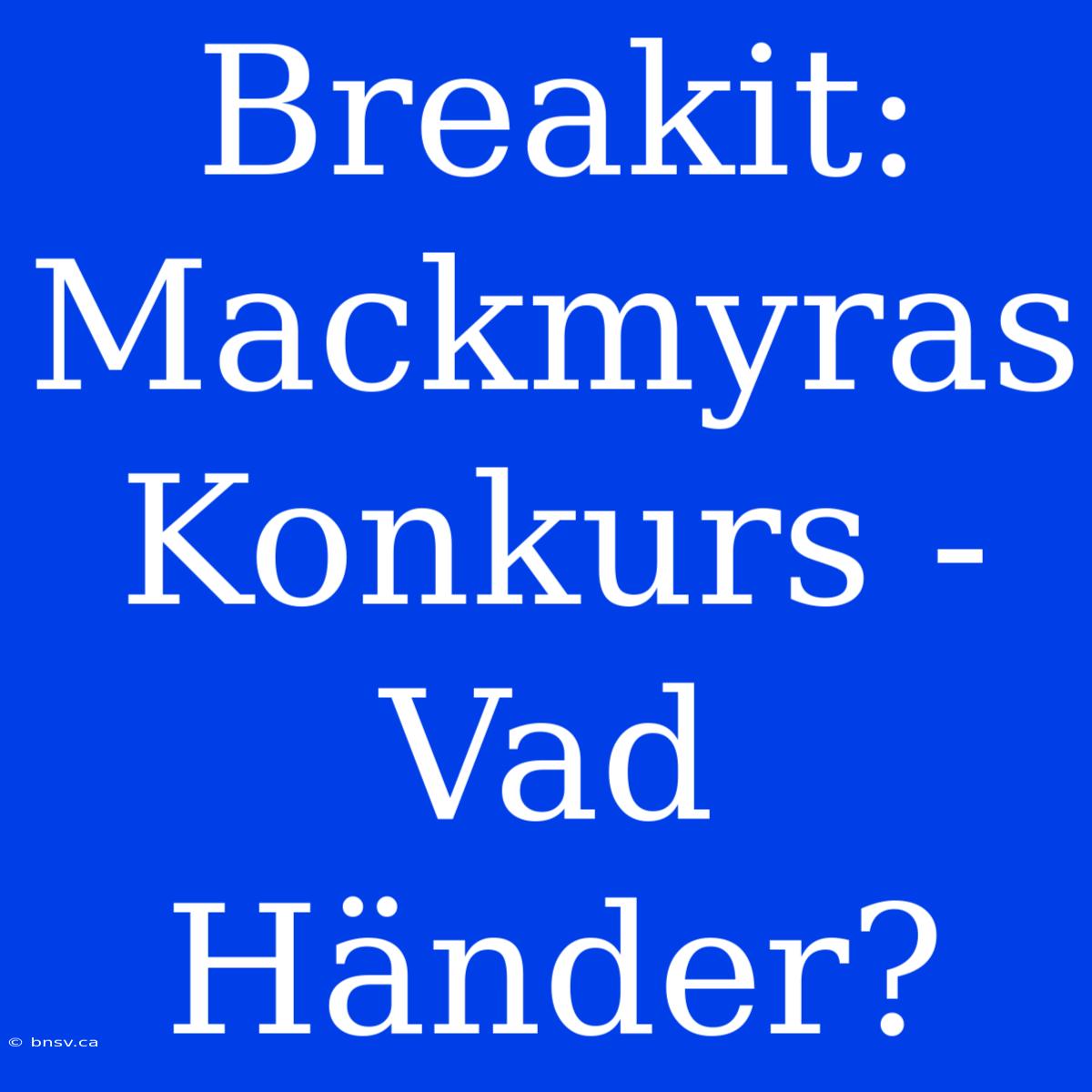 Breakit: Mackmyras Konkurs - Vad Händer?