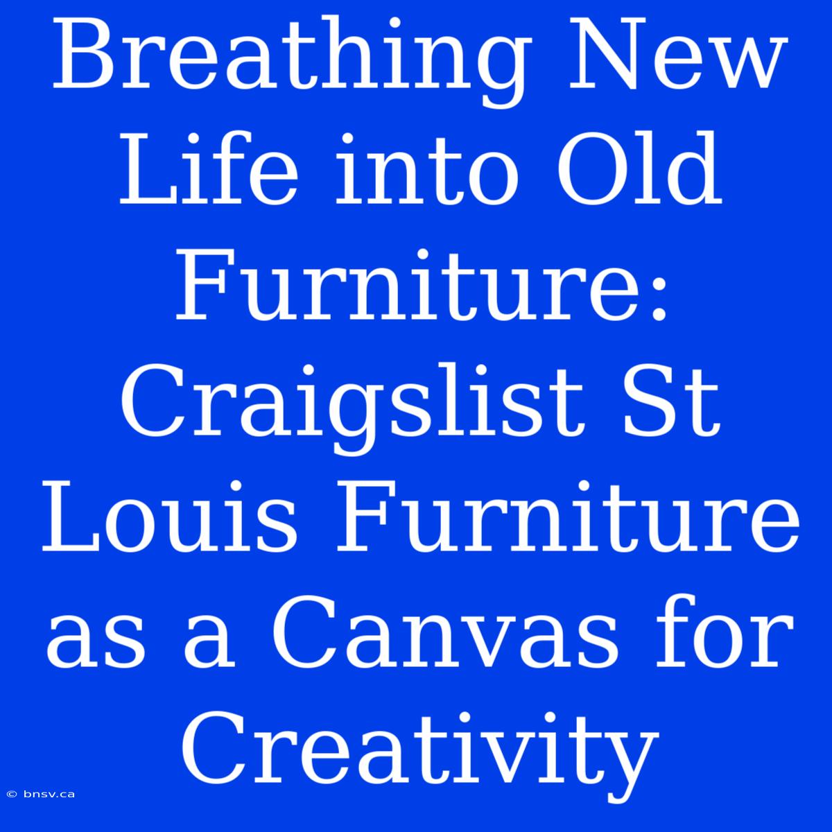 Breathing New Life Into Old Furniture: Craigslist St Louis Furniture As A Canvas For Creativity