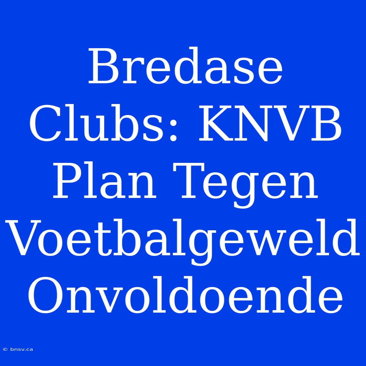 Bredase Clubs: KNVB Plan Tegen Voetbalgeweld Onvoldoende