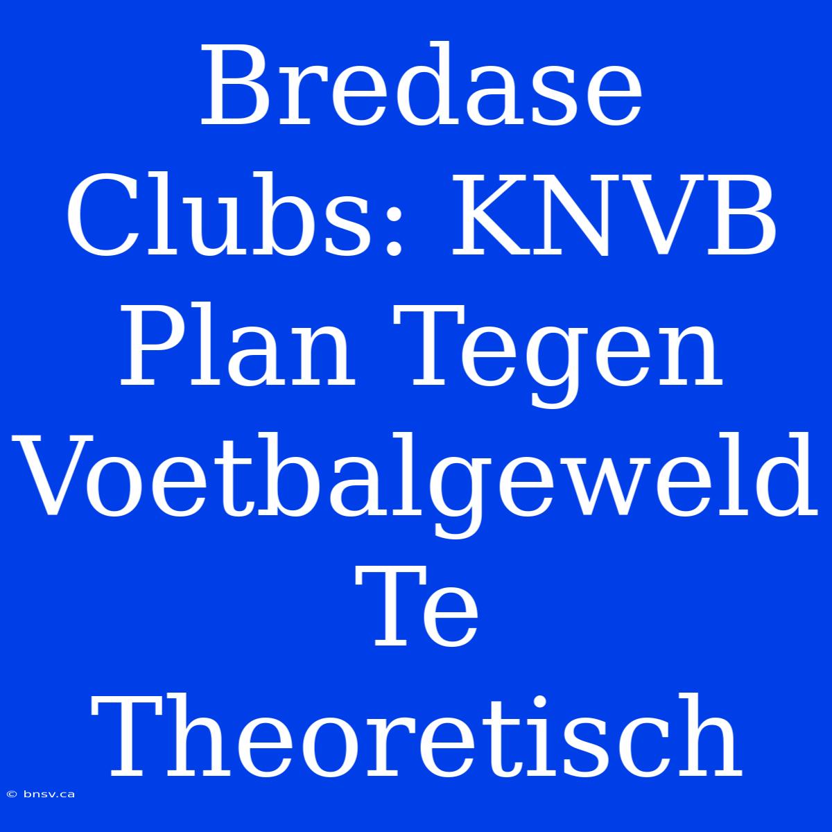 Bredase Clubs: KNVB Plan Tegen Voetbalgeweld Te Theoretisch