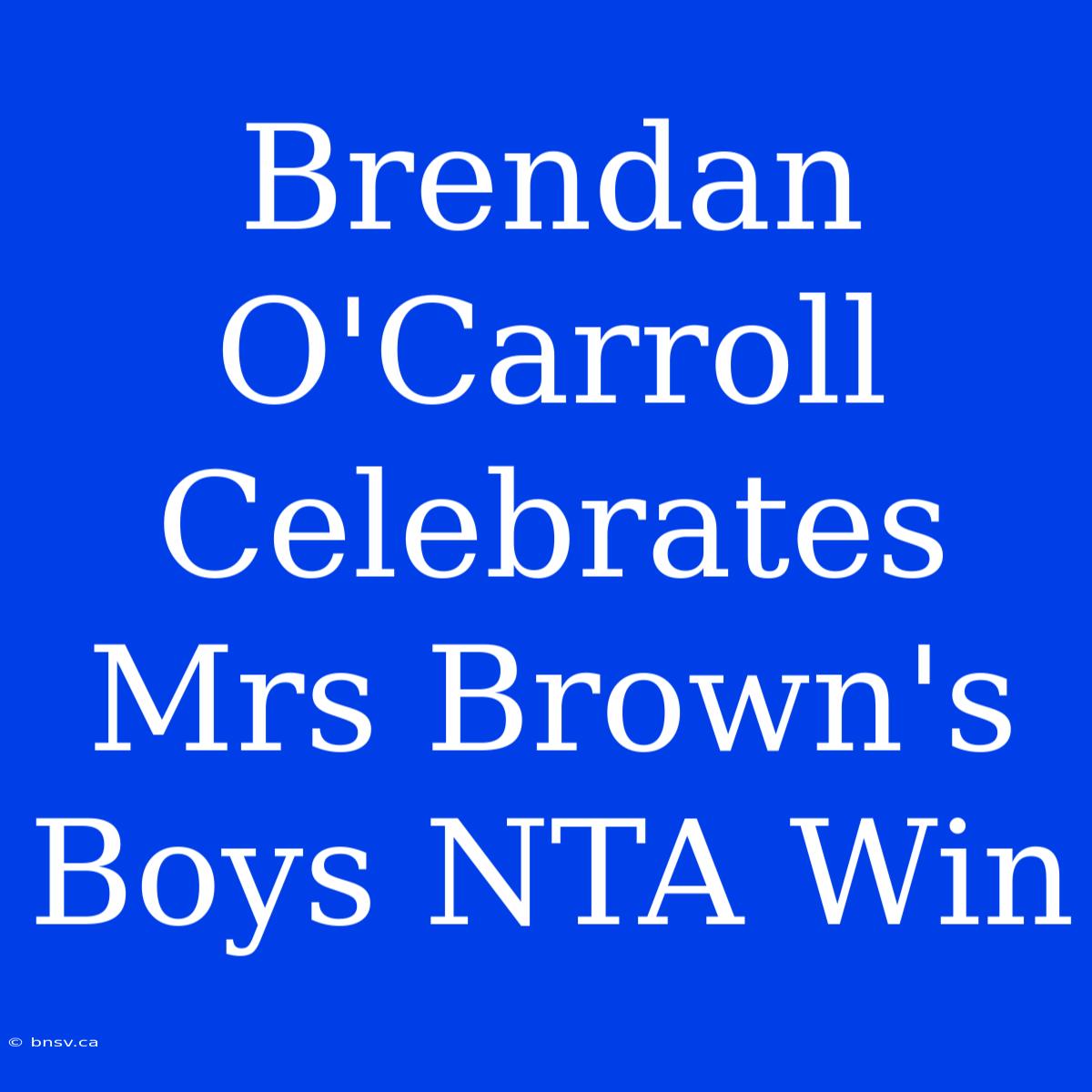 Brendan O'Carroll Celebrates Mrs Brown's Boys NTA Win