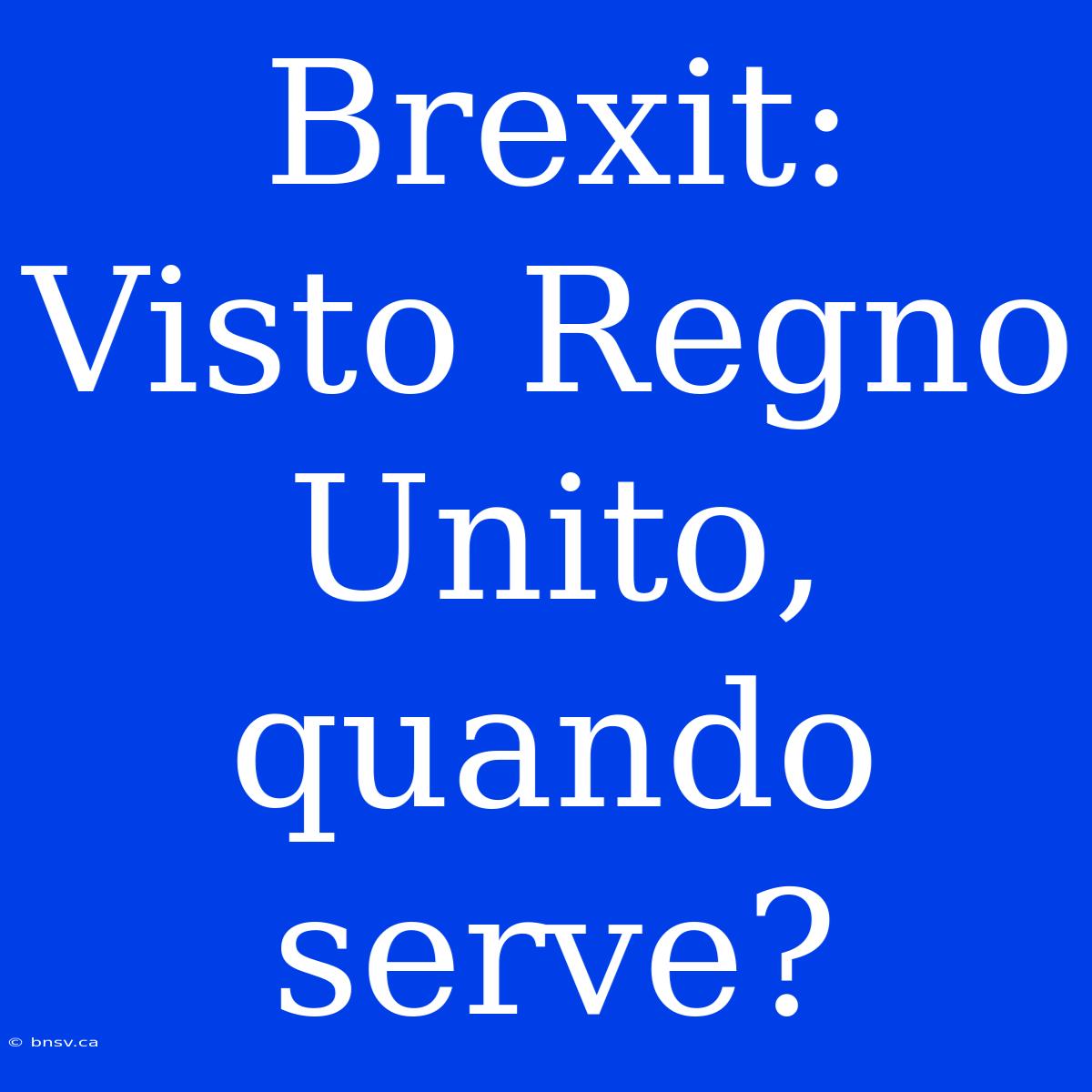 Brexit: Visto Regno Unito, Quando Serve?