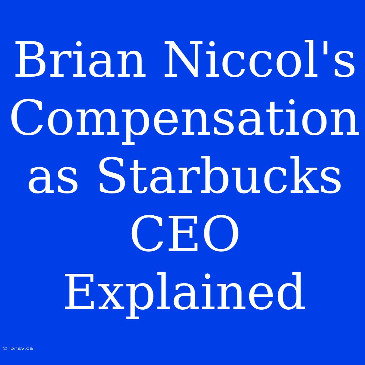 Brian Niccol's Compensation As Starbucks CEO Explained