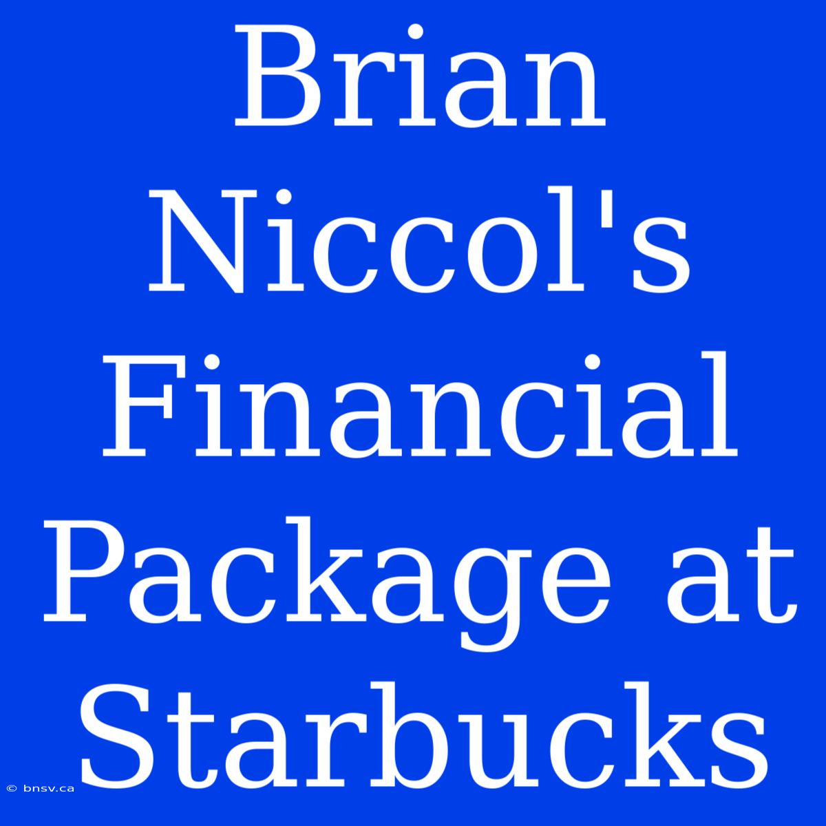 Brian Niccol's Financial Package At Starbucks