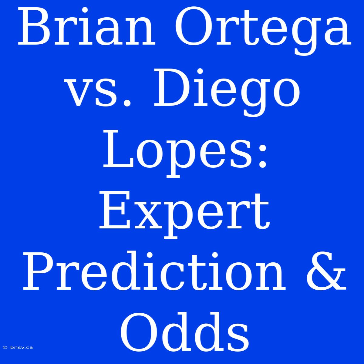 Brian Ortega Vs. Diego Lopes: Expert Prediction & Odds