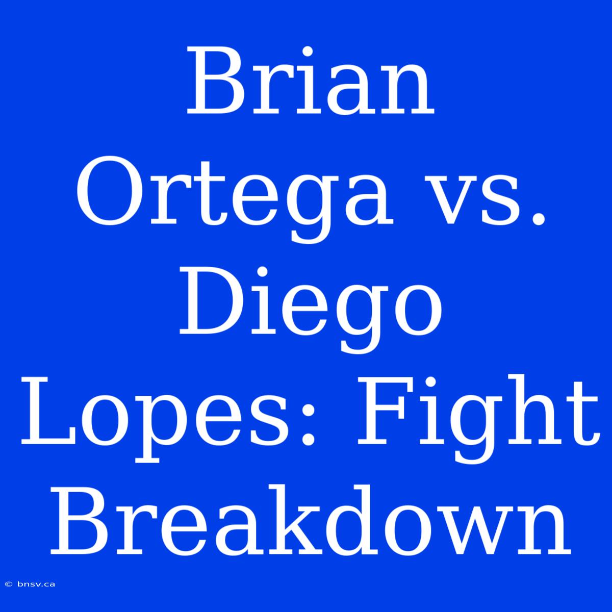 Brian Ortega Vs. Diego Lopes: Fight Breakdown