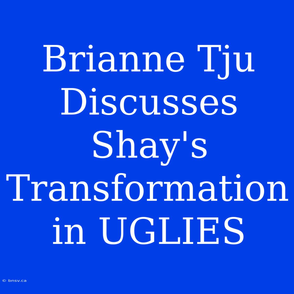 Brianne Tju Discusses Shay's Transformation In UGLIES