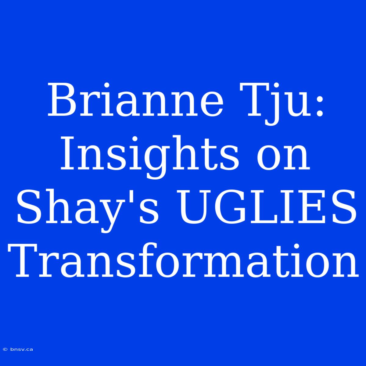 Brianne Tju: Insights On Shay's UGLIES Transformation