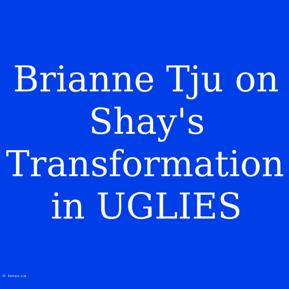 Brianne Tju On Shay's Transformation In UGLIES