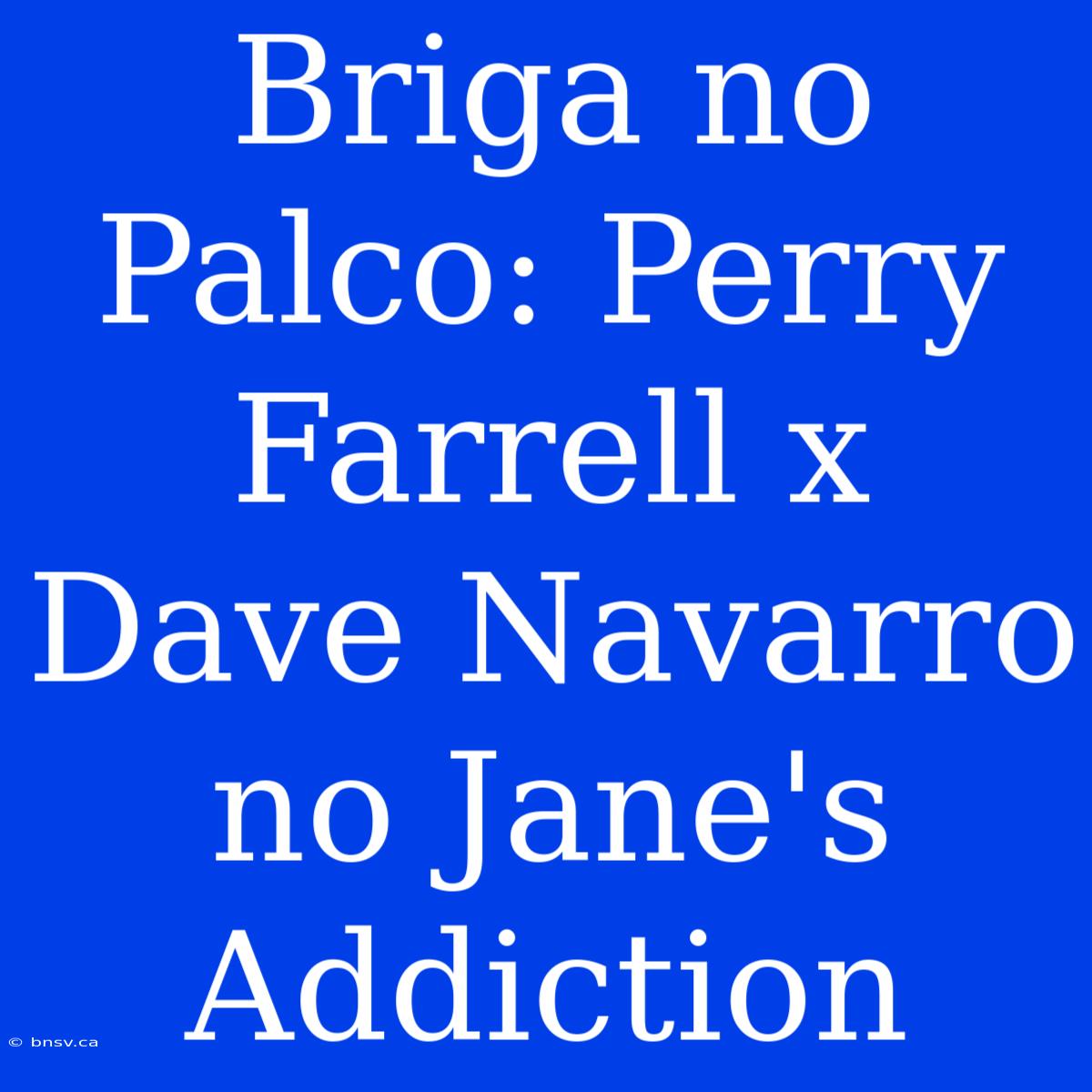 Briga No Palco: Perry Farrell X Dave Navarro No Jane's Addiction