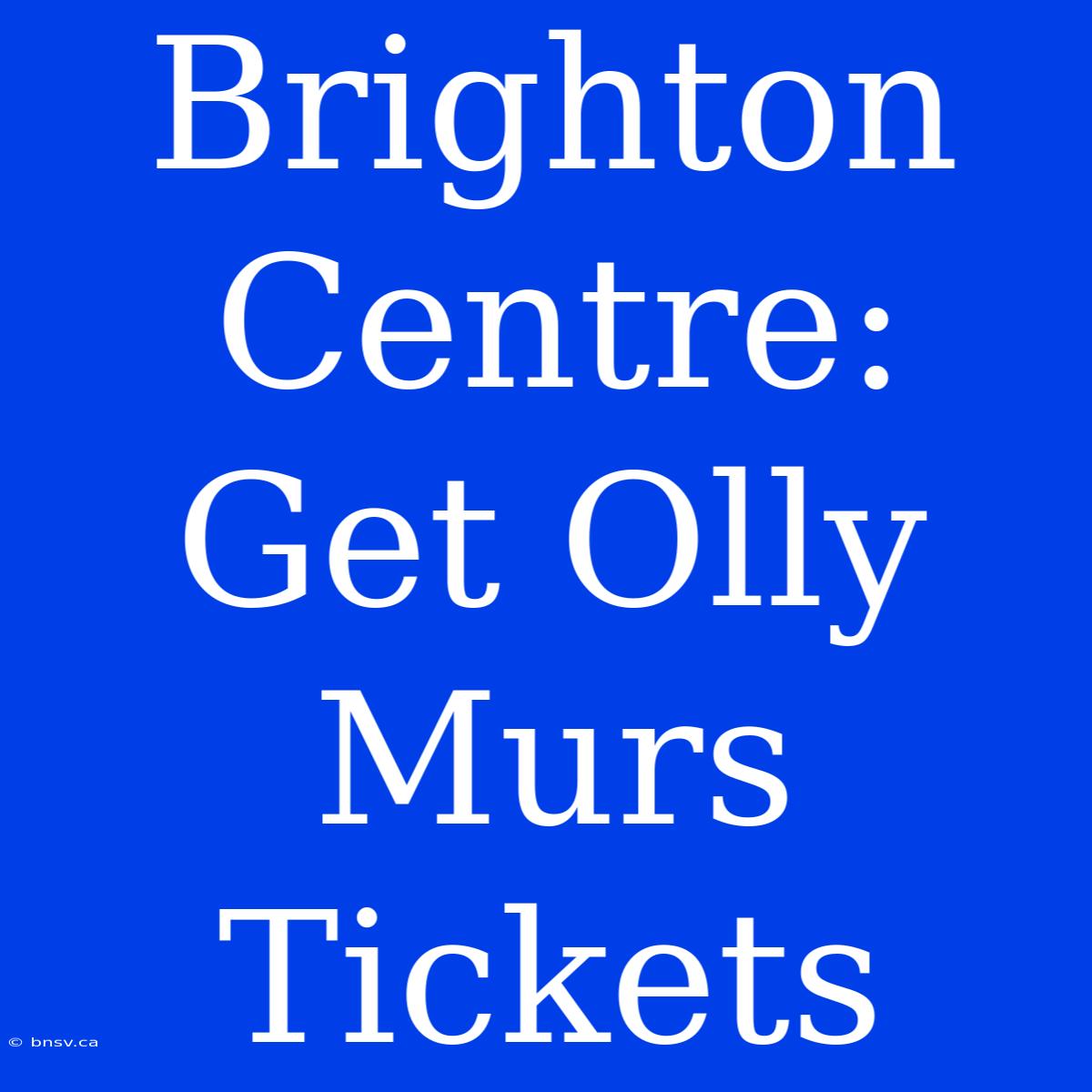 Brighton Centre: Get Olly Murs Tickets