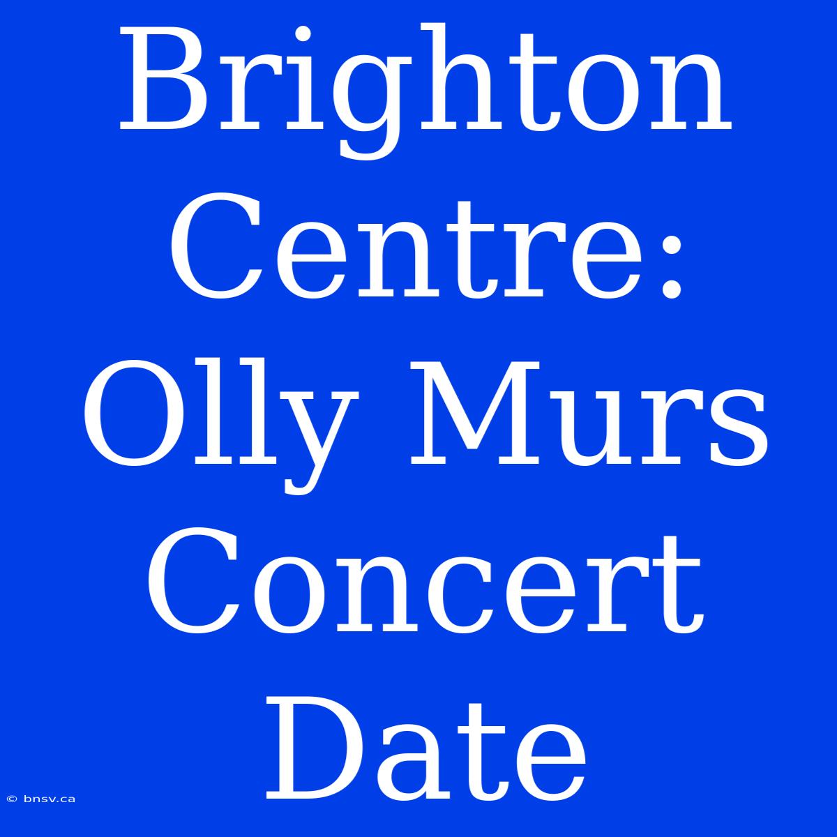 Brighton Centre: Olly Murs Concert Date