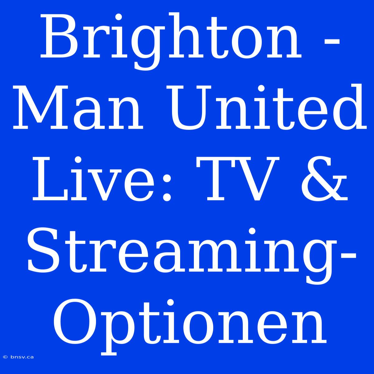 Brighton - Man United Live: TV & Streaming-Optionen