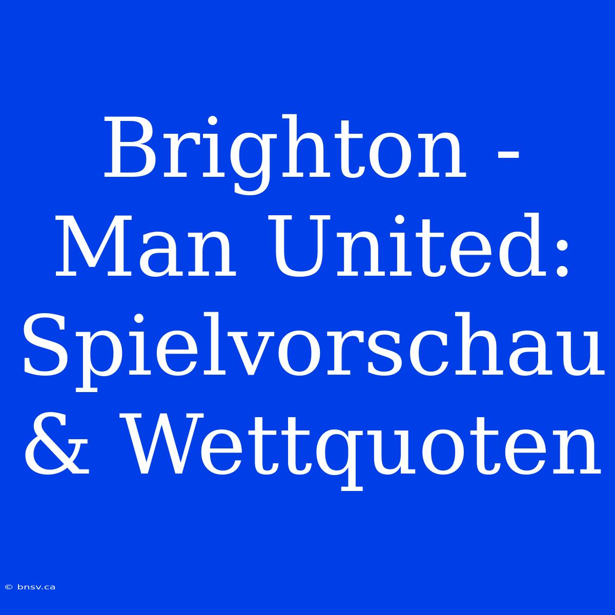 Brighton - Man United: Spielvorschau & Wettquoten