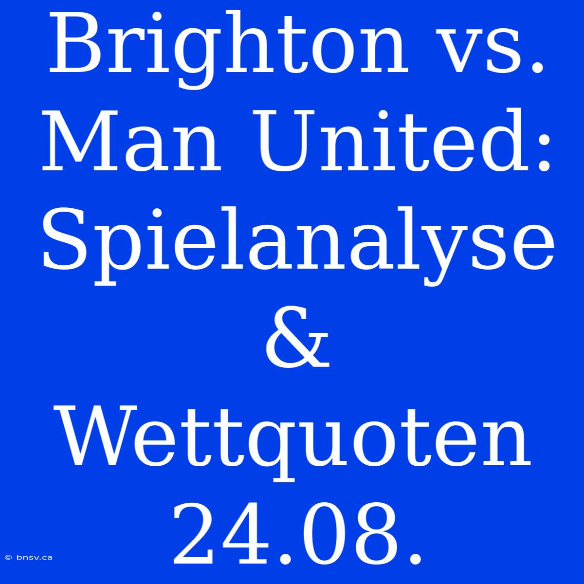 Brighton Vs. Man United: Spielanalyse & Wettquoten 24.08.