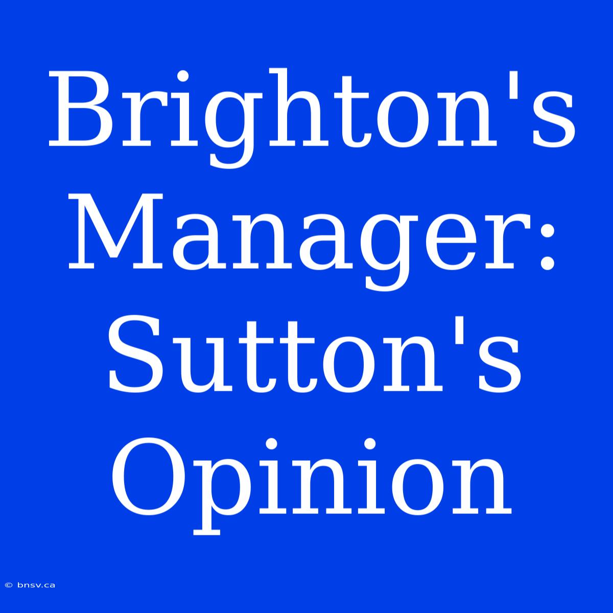 Brighton's Manager: Sutton's Opinion